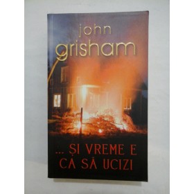 SI VREME E CA SA UCIZI - JOHN GRISHAM